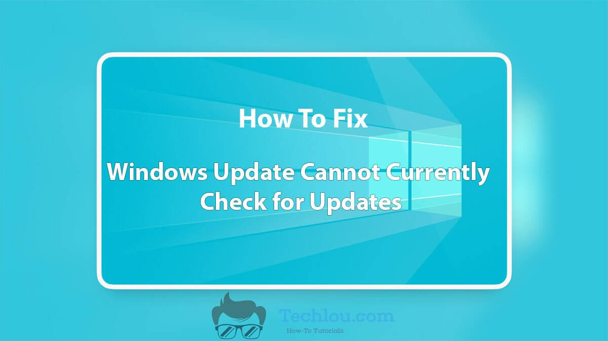 FIX "Windows Update Cannot Currently Check For Updates" Error - Techlou