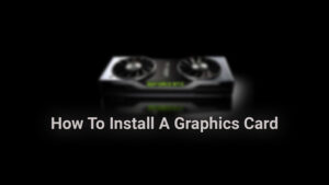 How To Install A Graphics Card In A PC