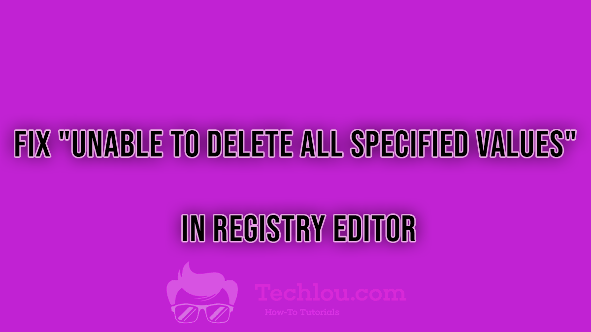 fix-unable-to-delete-all-specified-values-in-registry-techlou